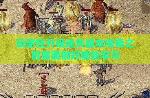 玩家在升级迷失版本传奇之前需要做好哪些学习